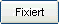 Fixiert